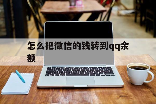 临沧最新怎么把微信的钱转到qq余额方法分析(最方便真实的临沧怎么把微信的钱转到钱包上方法)