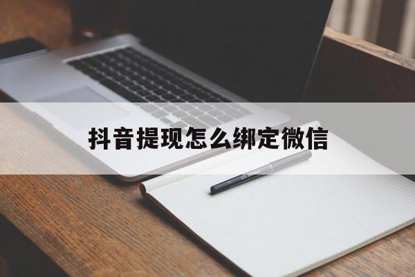 临沧最新抖音提现怎么绑定微信方法分析(最方便真实的临沧抖音提现怎样绑定微信方法)