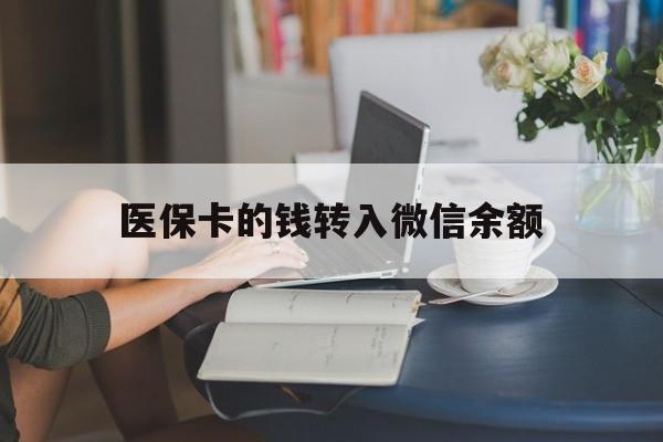 临沧最新医保卡的钱转入微信余额方法分析(最方便真实的临沧医保卡的钱转入微信余额的步骤和注意事项方法)