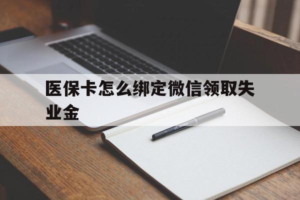 临沧最新医保卡怎么绑定微信领取失业金方法分析(最方便真实的临沧医保卡怎么在微信上领取方法)