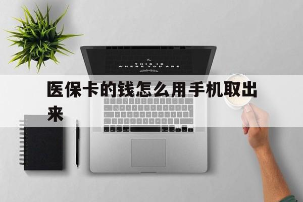 临沧最新医保卡的钱怎么用手机取出来方法分析(最方便真实的临沧医保卡怎么弄到手机上方法)